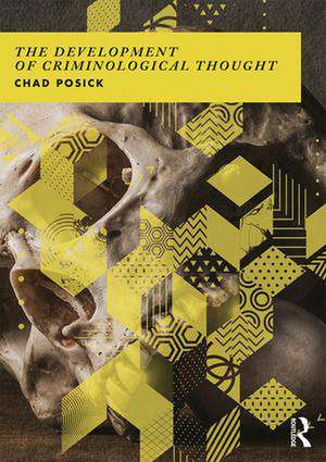 The Development of Criminological Thought: Context, Theory and Policy de Chad Posick