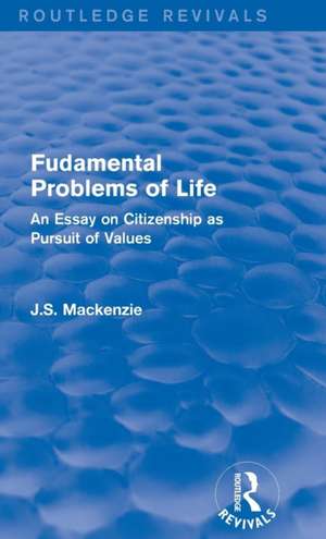 Fudamental Problems of Life: An Essay on Citizenship as Pursuit of Values de J.S. Mackenzie