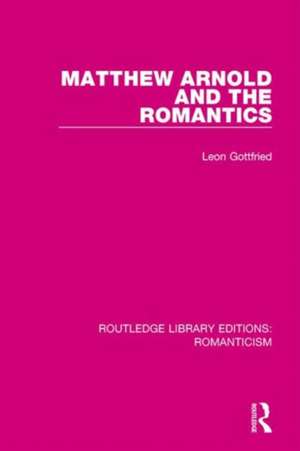 Matthew Arnold and the Romantics de Leon Gottfried