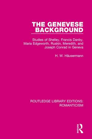 The Genevese Background: Studies of Shelley, Francis Danby, Maria Edgeworth, Ruskin, Meredith, and Joseph Conrad in Geneva de H. W. Häusermann