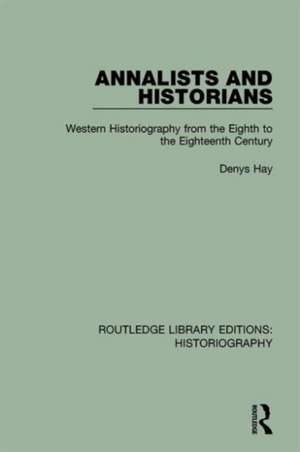 Annalists and Historians: Western Historiography from the VIIIth to the XVIIIth Century de Denys Hay