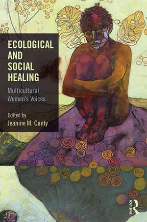 Ecological and Social Healing: Multicultural Women's Voices de Jeanine Canty