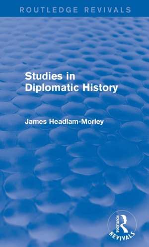 Studies in Diplomatic History de James Headlam-Morley