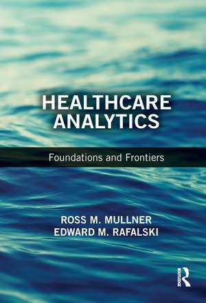 Healthcare Analytics: Foundations and Frontiers de Ross M. Mullner