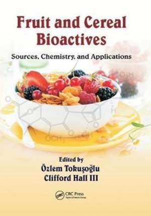 Fruit and Cereal Bioactives: Sources, Chemistry, and Applications de Özlem Tokuşoğlu