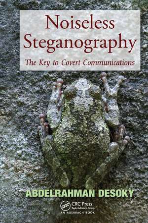 Noiseless Steganography: The Key to Covert Communications de Abdelrahman Desoky