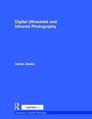 Digital Ultraviolet and Infrared Photography de Adrian Davies