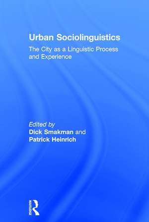 Urban Sociolinguistics: The City as a Linguistic Process and Experience de Dick Smakman