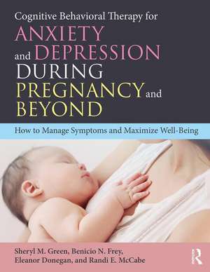 Cognitive Behavioral Therapy for Anxiety and Depression During Pregnancy and Beyond: How to Manage Symptoms and Maximize Well-Being de Sheryl M. Green