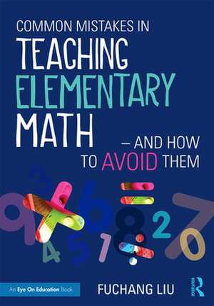 Common Mistakes in Teaching Elementary Math—And How to Avoid Them de Fuchang Liu