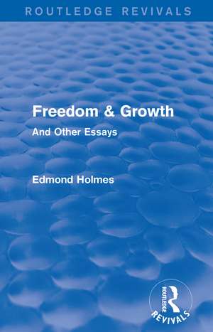 Freedom & Growth (Routledge Revivals): And Other Essays de Edmond Holmes