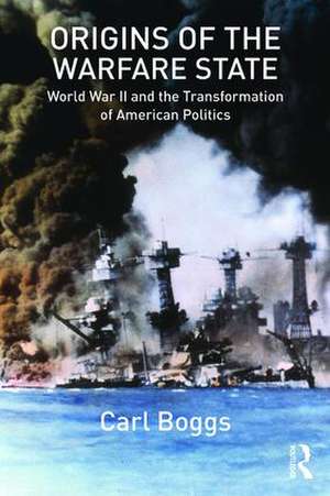 Origins of the Warfare State: World War II and the Transformation of American Politics de Carl Boggs