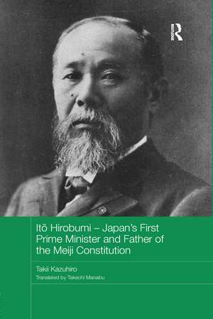 Itō Hirobumi – Japan's First Prime Minister and Father of the Meiji Constitution de Takii Kazuhiro