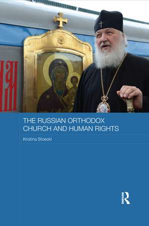 The Russian Orthodox Church and Human Rights de Kristina Stoeckl