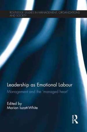 Leadership as Emotional Labour: Management and the 'Managed Heart' de Marian Iszatt-White