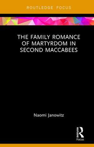 The Family Romance of Martyrdom in Second Maccabees de Naomi Janowitz