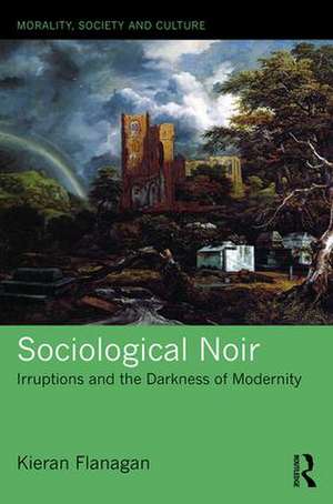 Sociological Noir: Irruptions and the Darkness of Modernity de Kieran Flanagan