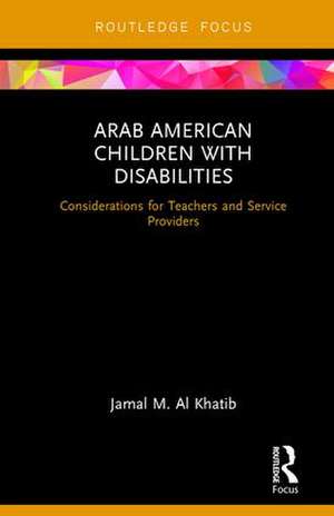 Arab American Children with Disabilities: Considerations for Teachers and Service Providers de Jamal M. Al Khatib