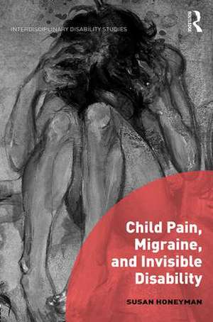 Child Pain, Migraine, and Invisible Disability de Susan Honeyman