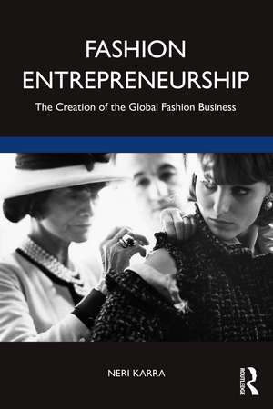 Fashion Entrepreneurship: The Creation of the Global Fashion Business de Neri Karra