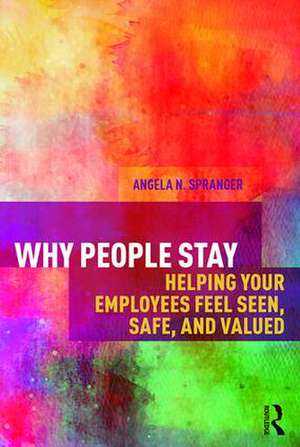 Why People Stay: Helping Your Employees Feel Seen, Safe, and Valued de Angela Spranger