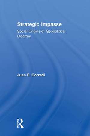 Strategic Impasse: Social Origins of Geopolitical Disarray de Juan E. Corradi