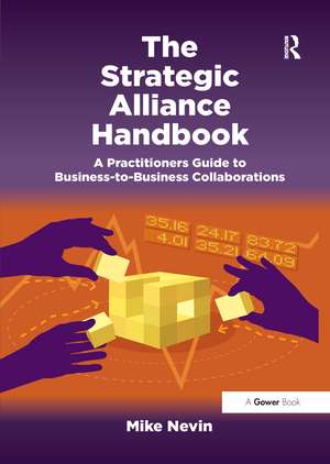 The Strategic Alliance Handbook: A Practitioners Guide to Business-to-Business Collaborations de Mike Nevin