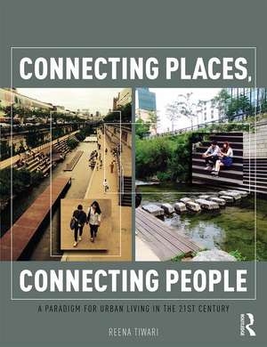 Connecting Places, Connecting People: A Paradigm for Urban Living in the 21st Century de Reena Tiwari