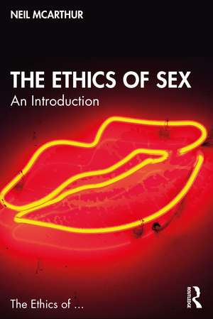 The Ethics of Sex: An Introduction de Neil McArthur