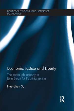 Economic Justice and Liberty: The Social Philosophy in John Stuart Mill’s Utilitarianism de Huei-chun Su