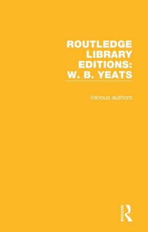 Routledge Library Editions: W. B. Yeats de Various