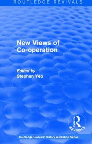 Routledge Revivals: New Views of Co-operation (1988): Working-Class Politics in Britain and Sweden de Stephen Yeo