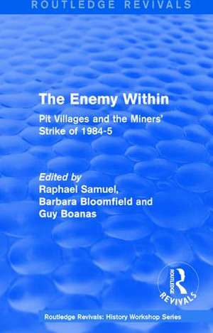 Routledge Revivals: The Enemy Within (1986): Pit Villages and the Miners' Strike of 1984-5 de Raphael Samuel