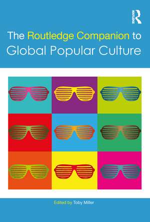 The Routledge Companion to Global Popular Culture de Toby Miller