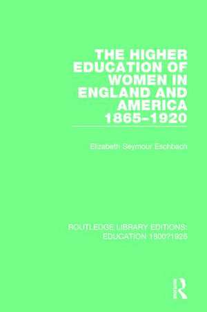 The Higher Education of Women in England and America, 1865-1920 de Elizabeth Seymour Eschbach