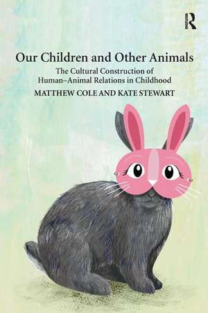 Our Children and Other Animals: The Cultural Construction of Human-Animal Relations in Childhood de Matthew Cole