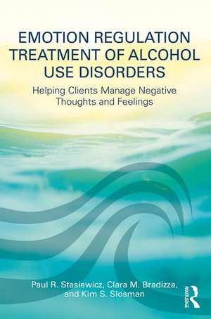 Emotion Regulation Treatment of Alcohol Use Disorders: Helping Clients Manage Negative Thoughts and Feelings de Paul R. Stasiewicz