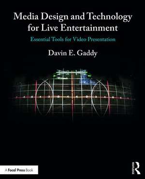 Media Design and Technology for Live Entertainment: Essential Tools for Video Presentation de Davin Gaddy