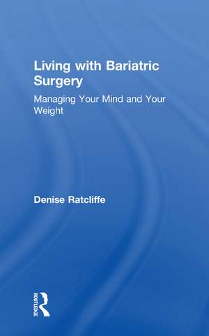 Living with Bariatric Surgery: Managing your mind and your weight de Denise Ratcliffe