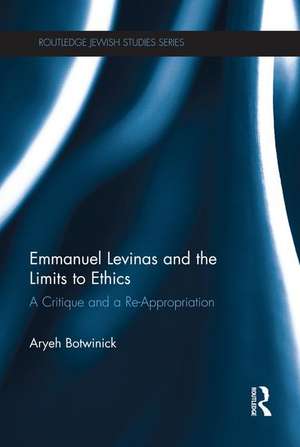 Emmanuel Levinas and the Limits to Ethics: A Critique and a Re-Appropriation de Aryeh Botwinick