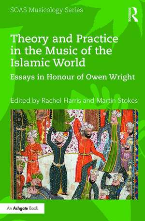 Theory and Practice in the Music of the Islamic World: Essays in Honour of Owen Wright de Rachel Harris