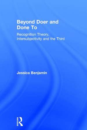 Beyond Doer and Done to: Recognition Theory, Intersubjectivity and the Third de Jessica Benjamin