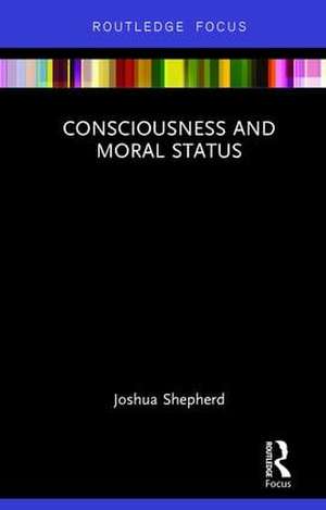 Consciousness and Moral Status de Joshua Shepherd