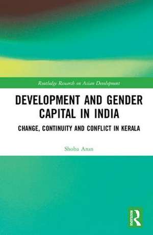 Development and Gender Capital in India: Change, Continuity and Conflict in Kerala de Shoba Arun