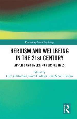 Heroism and Wellbeing in the 21st Century: Applied and Emerging Perspectives de Olivia Efthimiou