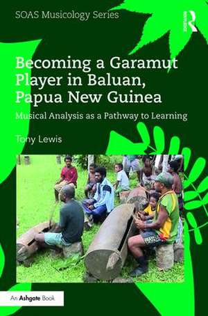 Becoming a Garamut Player in Baluan, Papua New Guinea: Musical Analysis as a Pathway to Learning de Tony Lewis