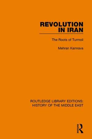 Revolution in Iran: The Roots of Turmoil de Mehran Kamrava