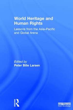 World Heritage and Human Rights: Lessons from the Asia-Pacific and global arena de Peter Bille Larsen