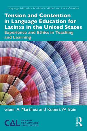 Tension and Contention in Language Education for Latinxs in the United States: Experience and Ethics in Teaching and Learning de Glenn A. Martínez