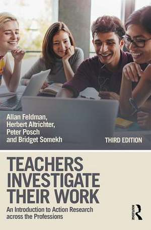 Teachers Investigate Their Work: An Introduction to Action Research across the Professions de Allan Feldman